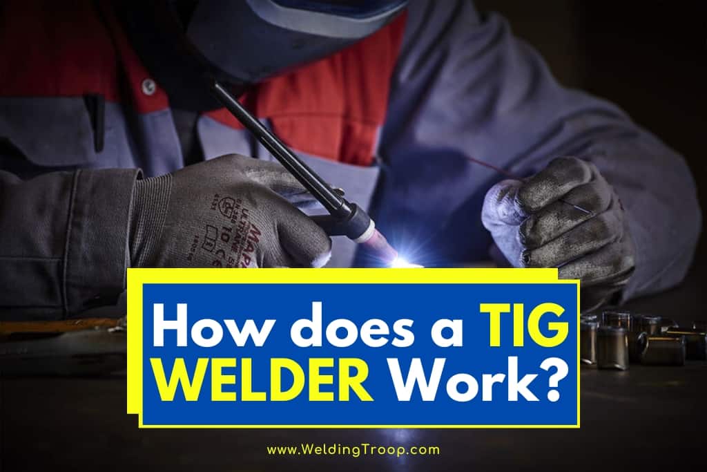 How Does A Tig Welder Work What Is Tig Welding Used For