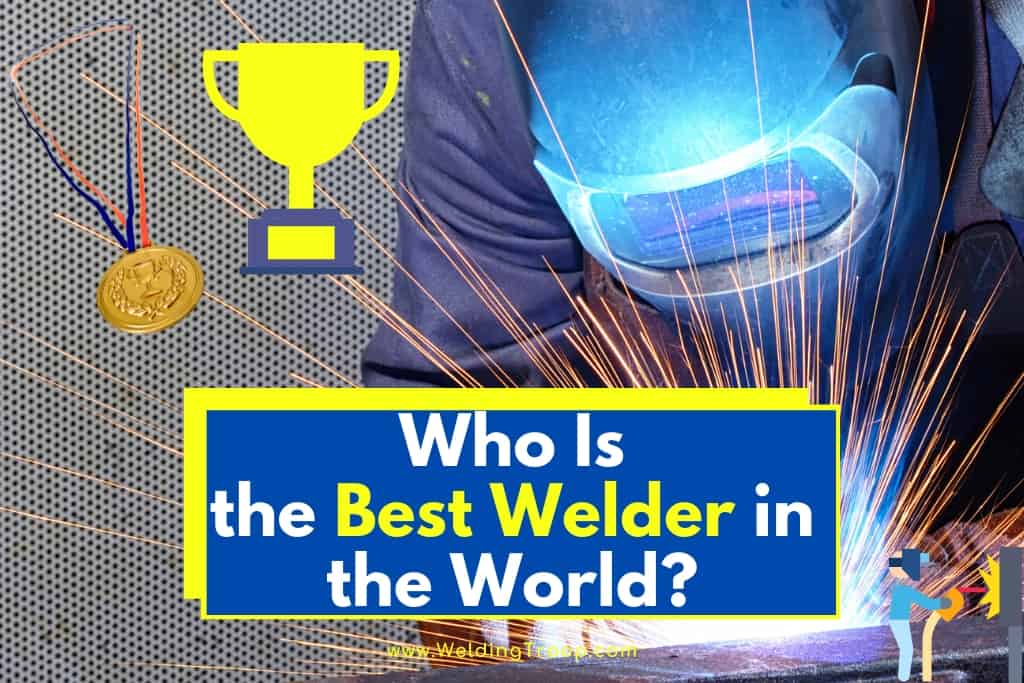 Who Is the Best Welder in the World